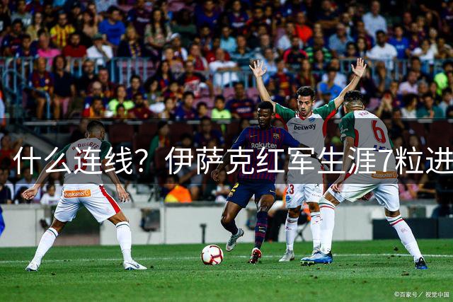 什么连线？伊萨克红军生涯7粒进球中有4球由加克波助攻