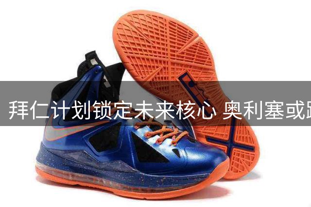 拜仁计划锁定未来核心 奥利塞或跻身顶薪梯队