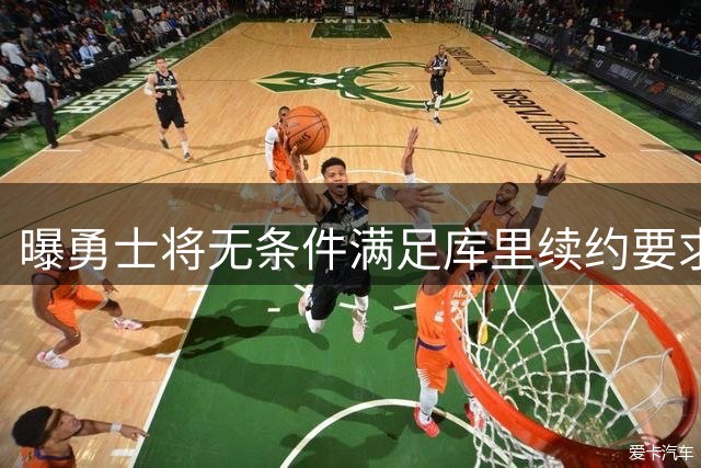 曝勇士将无条件满足库里续约要求 今夏所有运作以核心领袖为中心