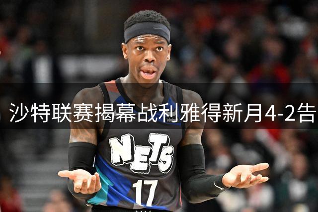 沙特联赛揭幕战利雅得新月4-2告捷 三获点球优势明显