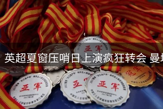 英超夏窗压哨日上演疯狂转会 曼城热刺纽卡豪掷重金