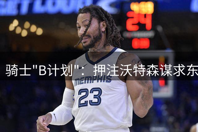 骑士"B计划"：押注沃特森谋求东部突围